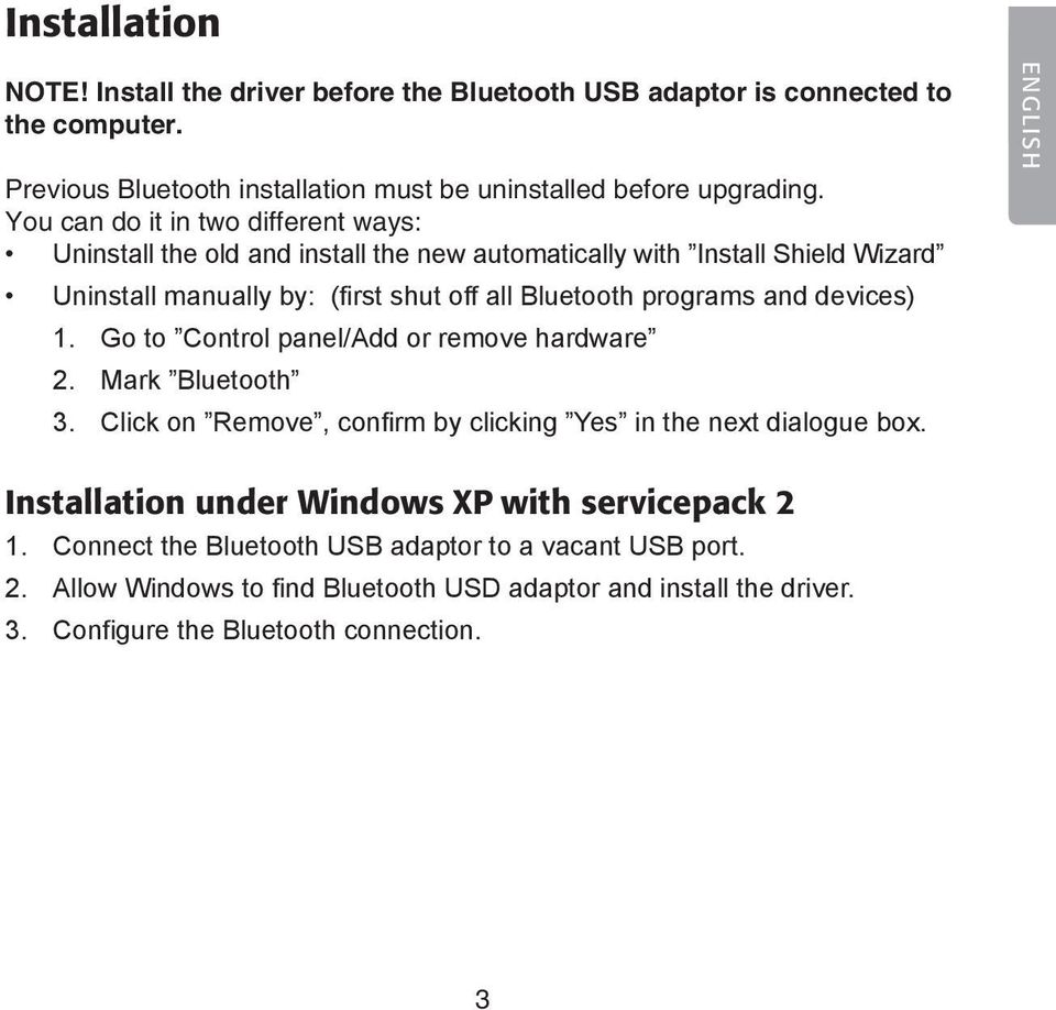 and devices) 1. Go to Control panel/add or remove hardware 2. Mark Bluetooth 3. Click on Remove, confirm by clicking Yes in the next dialogue box.