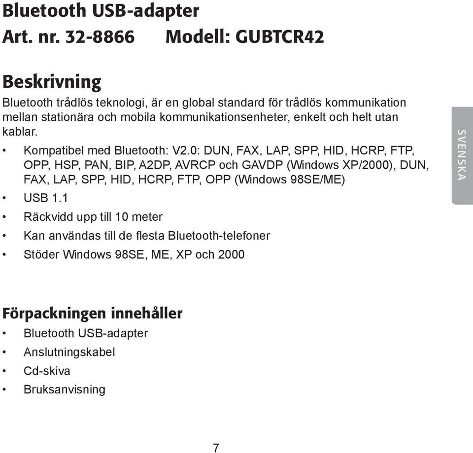 kommunikationsenheter, enkelt och helt utan kablar. Kompatibel med Bluetooth: V2.