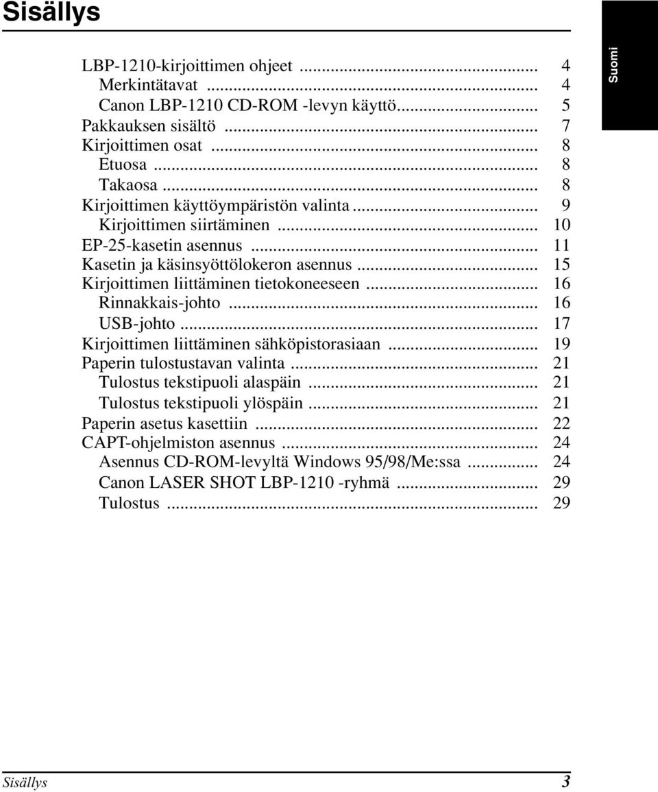 .. 15 Kirjoittimen liittäminen tietokoneeseen... 16 Rinnakkais-johto... 16 USB-johto... 17 Kirjoittimen liittäminen sähköpistorasiaan... 19 Paperin tulostustavan valinta.