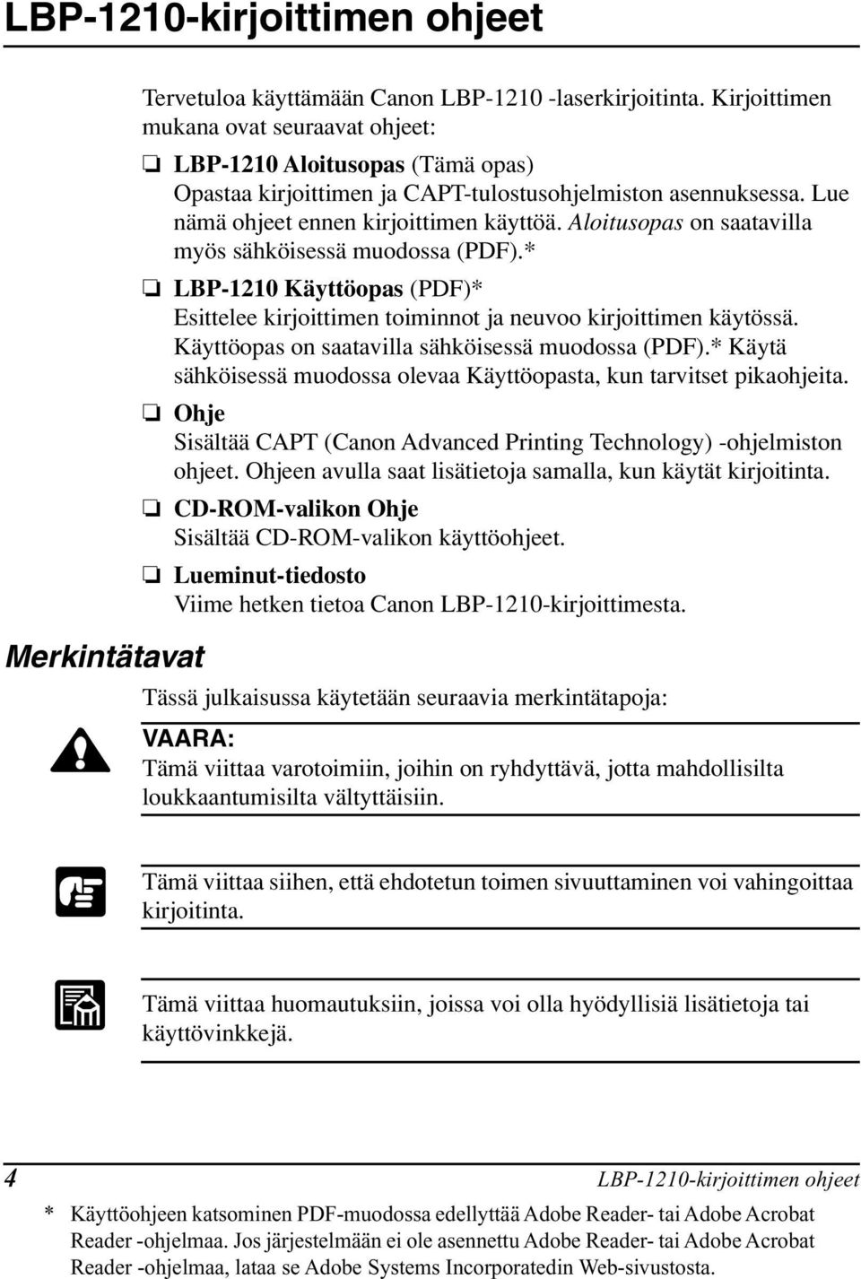 Aloitusopas on saatavilla myös sähköisessä muodossa (PDF).* LBP-1210 Käyttöopas (PDF)* Esittelee kirjoittimen toiminnot ja neuvoo kirjoittimen käytössä.