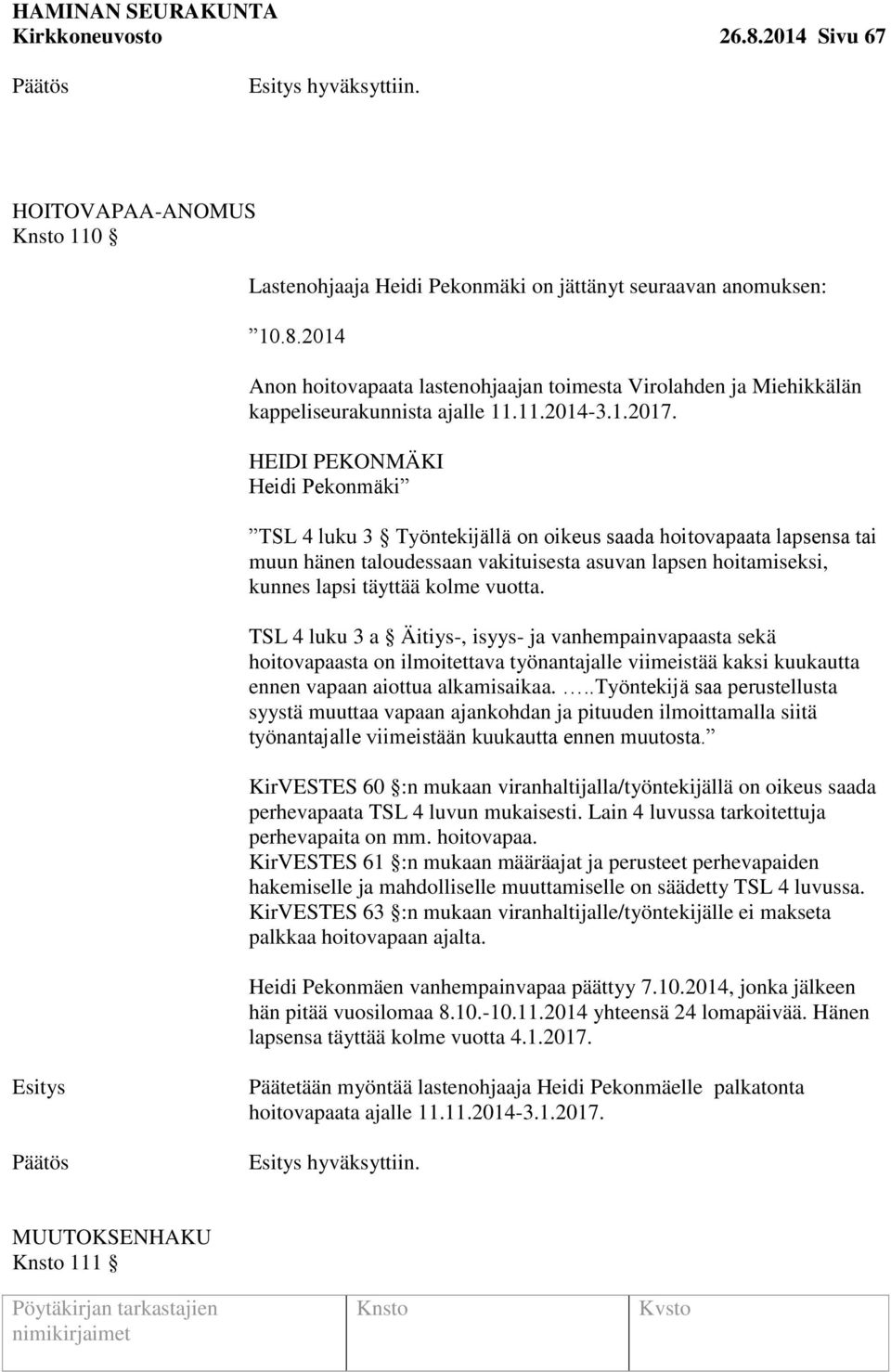 HEIDI PEKONMÄKI Heidi Pekonmäki TSL 4 luku 3 Työntekijällä on oikeus saada hoitovapaata lapsensa tai muun hänen taloudessaan vakituisesta asuvan lapsen hoitamiseksi, kunnes lapsi täyttää kolme vuotta.