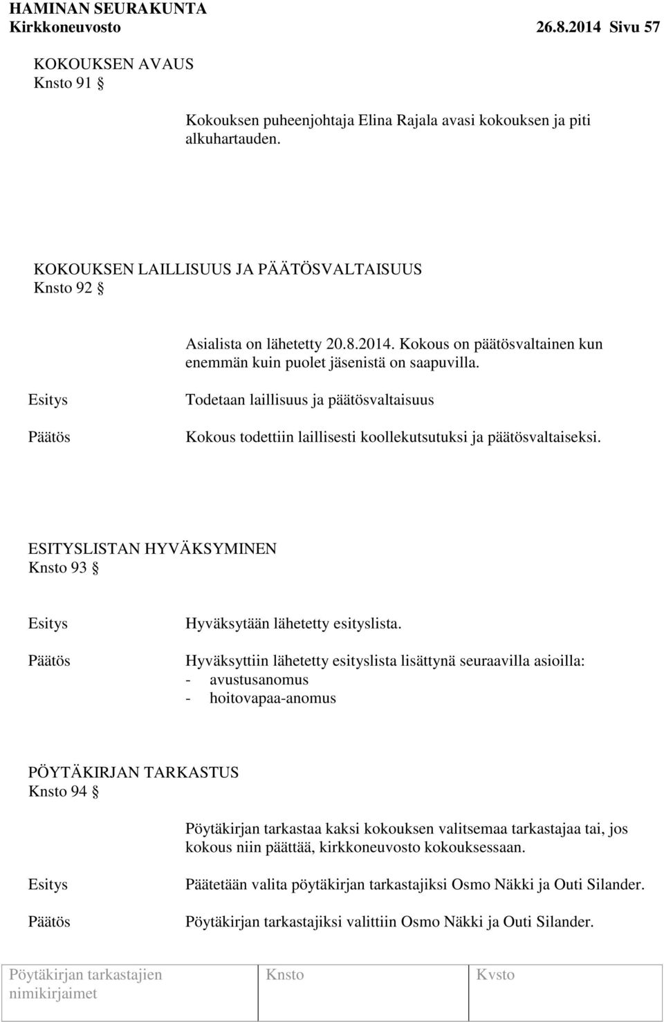 Hyväksyttiin lähetetty esityslista lisättynä seuraavilla asioilla: - avustusanomus - hoitovapaa-anomus PÖYTÄKIRJAN TARKASTUS 94 Pöytäkirjan tarkastaa kaksi kokouksen valitsemaa tarkastajaa tai, jos