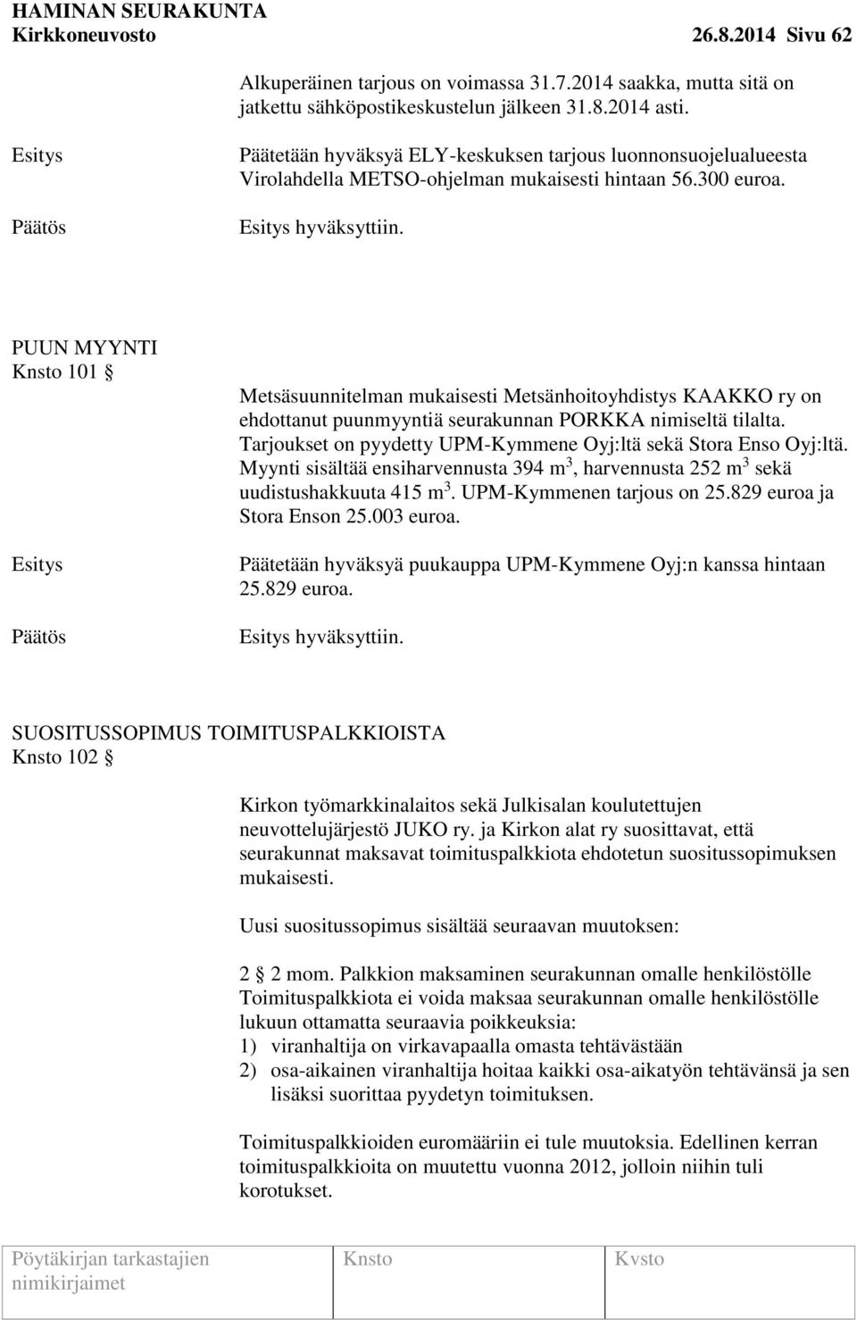 PUUN MYYNTI 101 Metsäsuunnitelman mukaisesti Metsänhoitoyhdistys KAAKKO ry on ehdottanut puunmyyntiä seurakunnan PORKKA nimiseltä tilalta.