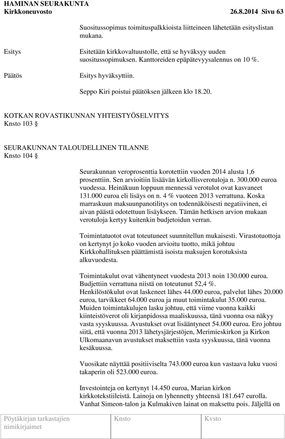 KOTKAN ROVASTIKUNNAN YHTEISTYÖSELVITYS 103 SEURAKUNNAN TALOUDELLINEN TILANNE 104 Seurakunnan veroprosenttia korotettiin vuoden 2014 alusta 1,6 prosenttiin.