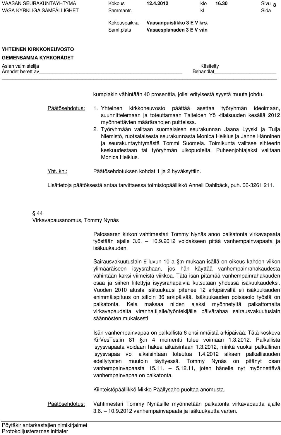 2. Työryhmään valitaan suomalaisen seurakunnan Jaana Lyyski ja Tuija Niemistö, ruotsalaisesta seurakunnasta Monica Heikius ja Janne Hänninen ja seurakuntayhtymästä Tommi Suomela.