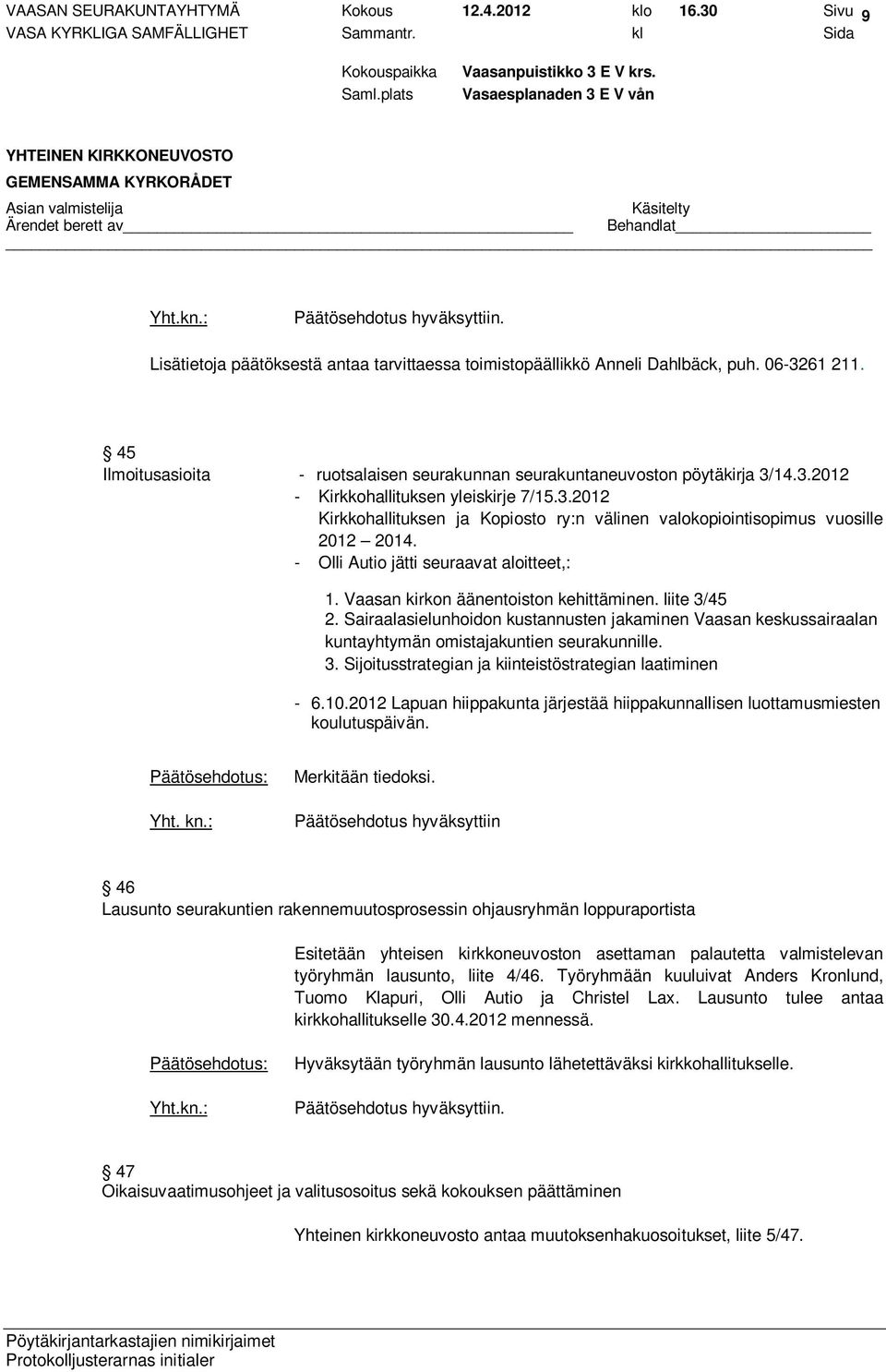 - Olli Autio jätti seuraavat aloitteet,: 1. Vaasan kirkon äänentoiston kehittäminen. liite 3/45 2.