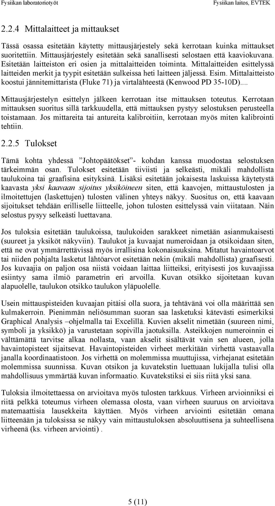 Mittalaitteiden esittelyssä laitteiden merkit ja tyypit esitetään sulkeissa heti laitteen jäljessä. Esim. Mittalaitteisto koostui jännitemittarista (Fluke 71) ja virtalähteestä (Kenwood PD 35-10D).