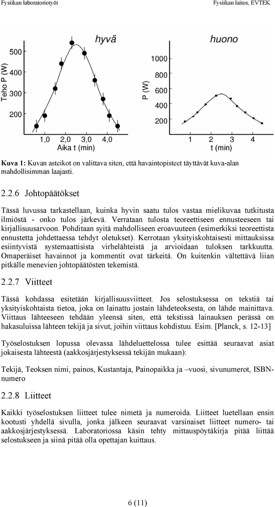 Verrataan tulosta teoreettiseen ennusteeseen tai kirjallisuusarvoon. Pohditaan syitä mahdolliseen eroavuuteen (esimerkiksi teoreettista ennustetta johdettaessa tehdyt oletukset).