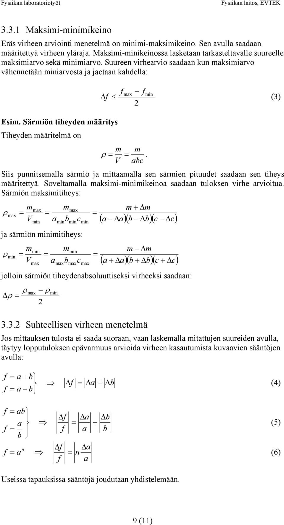 Särmiön tiheyden määritys Tiheyden määritelmä on m m ρ. V abc Siis punnitsemalla särmiö ja mittaamalla sen särmien pituudet saadaan sen tiheys määritettyä.