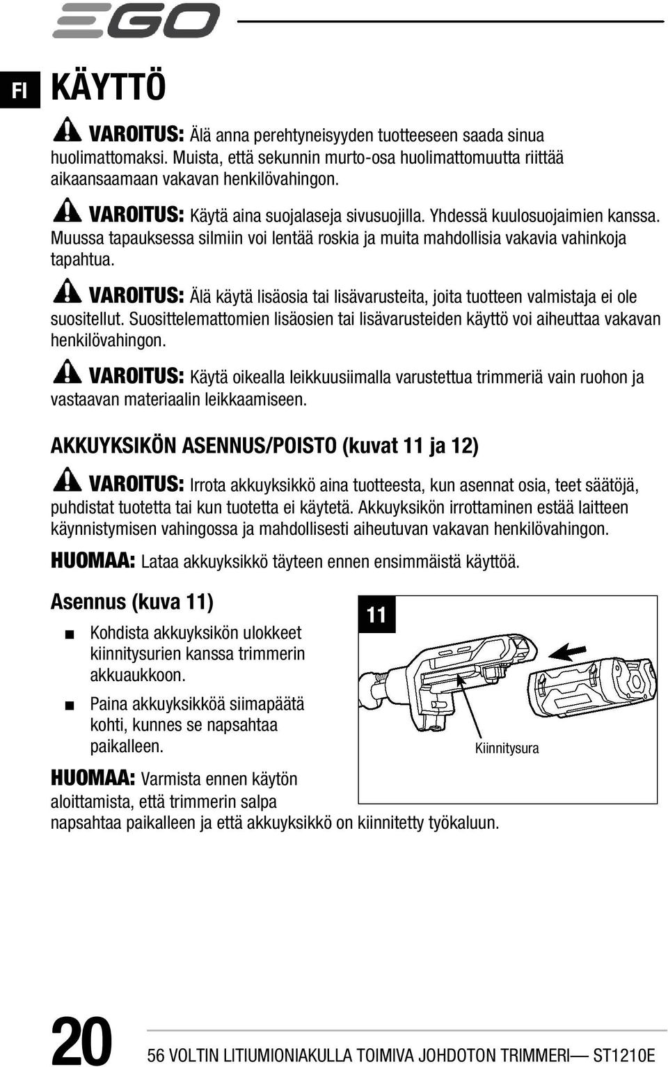 VAROITUS: Älä käytä lisäosia tai lisävarusteita, joita tuotteen valmistaja ei ole suositellut. Suosittelemattomien lisäosien tai lisävarusteiden käyttö voi aiheuttaa vakavan henkilövahingon.