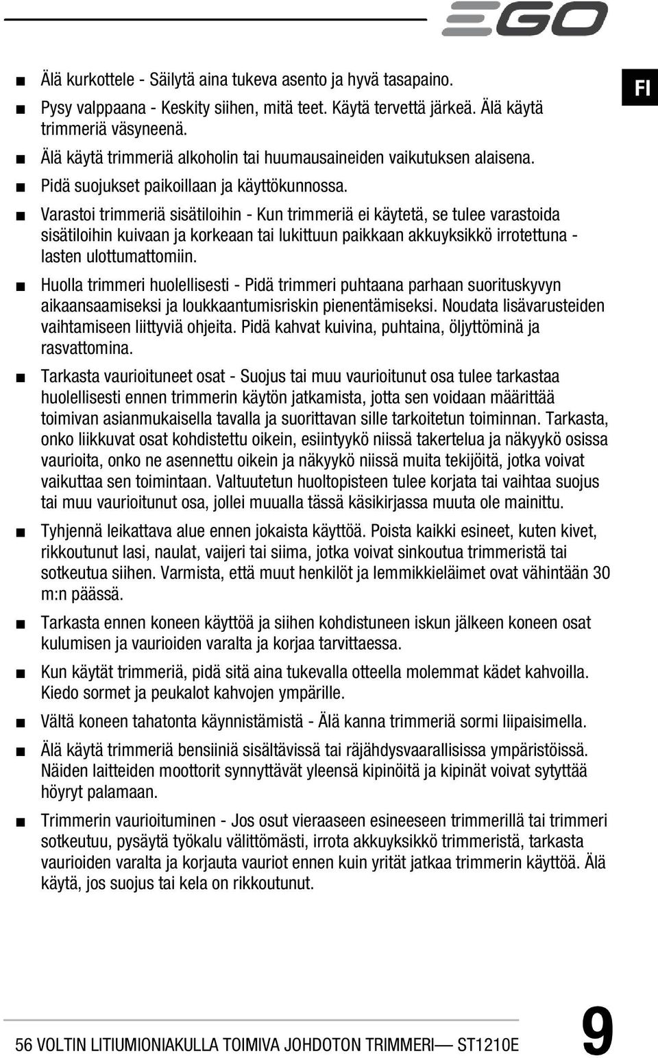 Varastoi trimmeriä sisätiloihin - Kun trimmeriä ei käytetä, se tulee varastoida sisätiloihin kuivaan ja korkeaan tai lukittuun paikkaan akkuyksikkö irrotettuna - lasten ulottumattomiin.