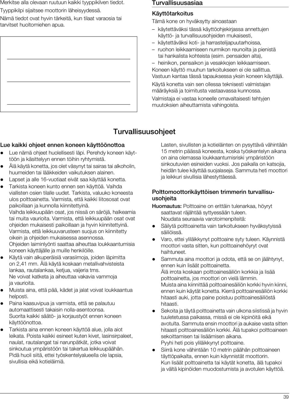 harrastelijapuutarhoissa, ruohon leikkaamiseen nurmikon reunoilta ja pienistä tai hankalista kohteista (esim. pensaiden alta), heinikon, pensaikon ja vesakkojen leikkaamiseen.