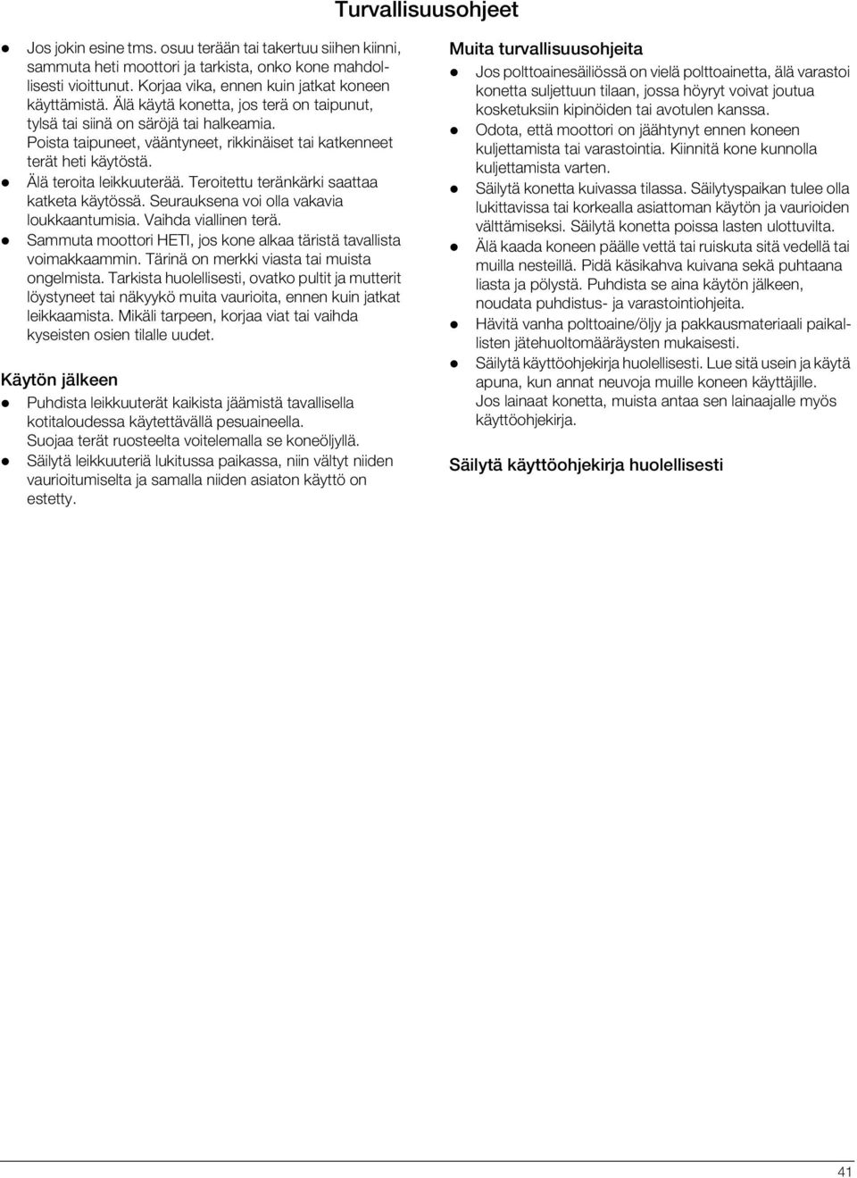 Poista taipuneet, vääntyneet, rikkinäiset tai katkenneet terät heti käytöstä. Älä teroita leikkuuterää. Teroitettu teränkärki saattaa katketa käytössä. Seurauksena voi olla vakavia loukkaantumisia.