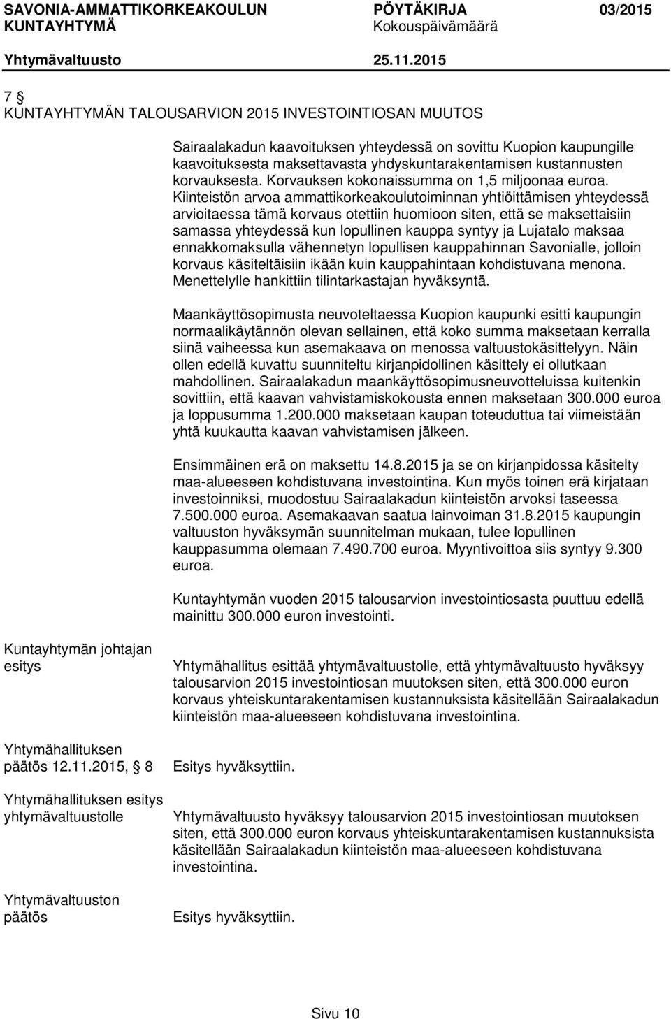 Kiinteistön arvoa ammattikorkeakoulutoiminnan yhtiöittämisen yhteydessä arvioitaessa tämä korvaus otettiin huomioon siten, että se maksettaisiin samassa yhteydessä kun lopullinen kauppa syntyy ja