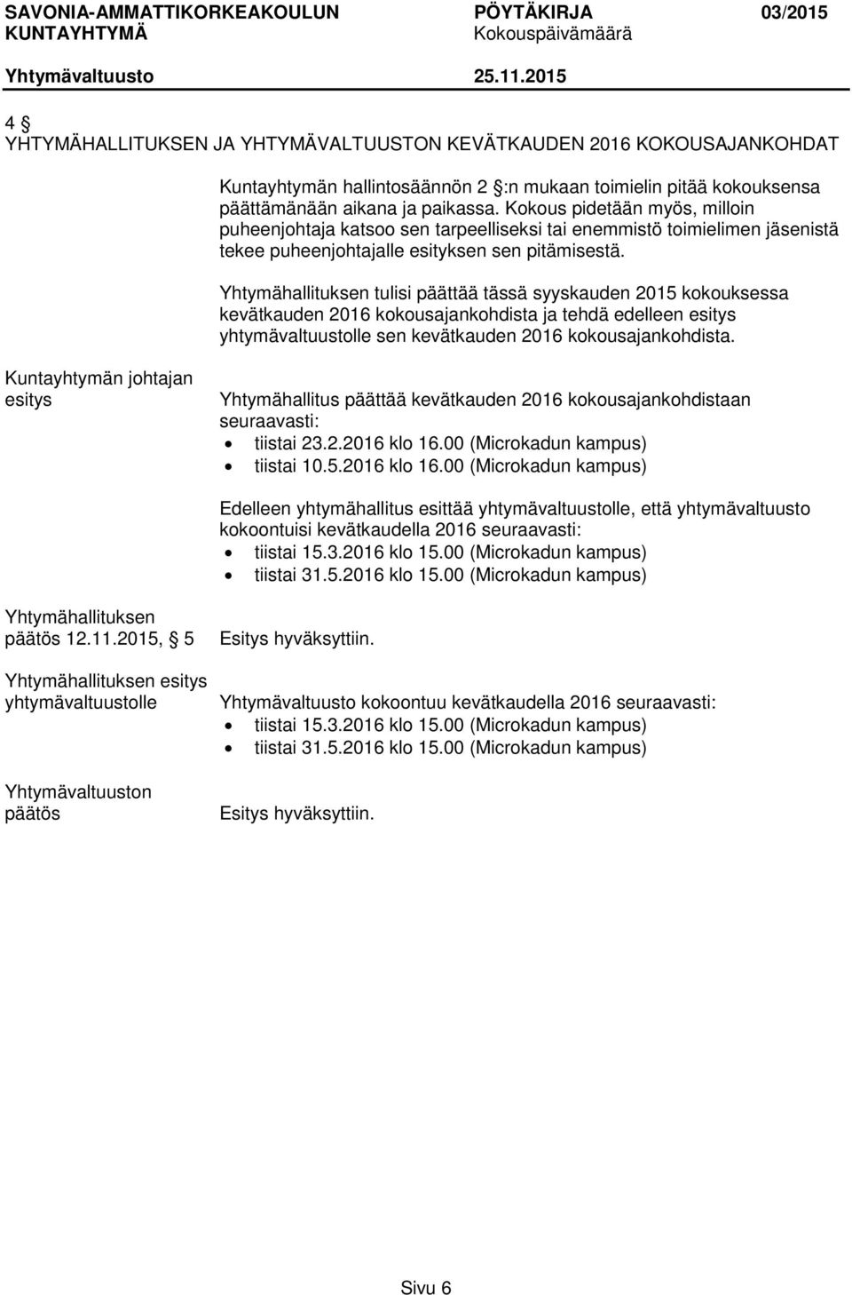 Yhtymähallituksen tulisi päättää tässä syyskauden 2015 kokouksessa kevätkauden 2016 kokousajankohdista ja tehdä edelleen esitys yhtymävaltuustolle sen kevätkauden 2016 kokousajankohdista.