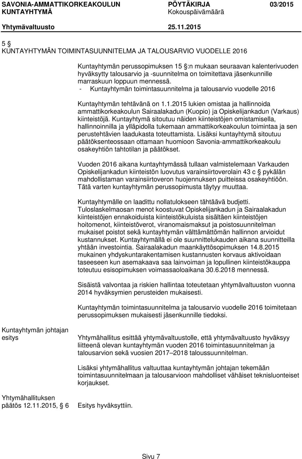 Kuntayhtymän tehtävänä on 1.1.2015 lukien omistaa ja hallinnoida ammattikorkeakoulun Sairaalakadun (Kuopio) ja Opiskelijankadun (Varkaus) kiinteistöjä.