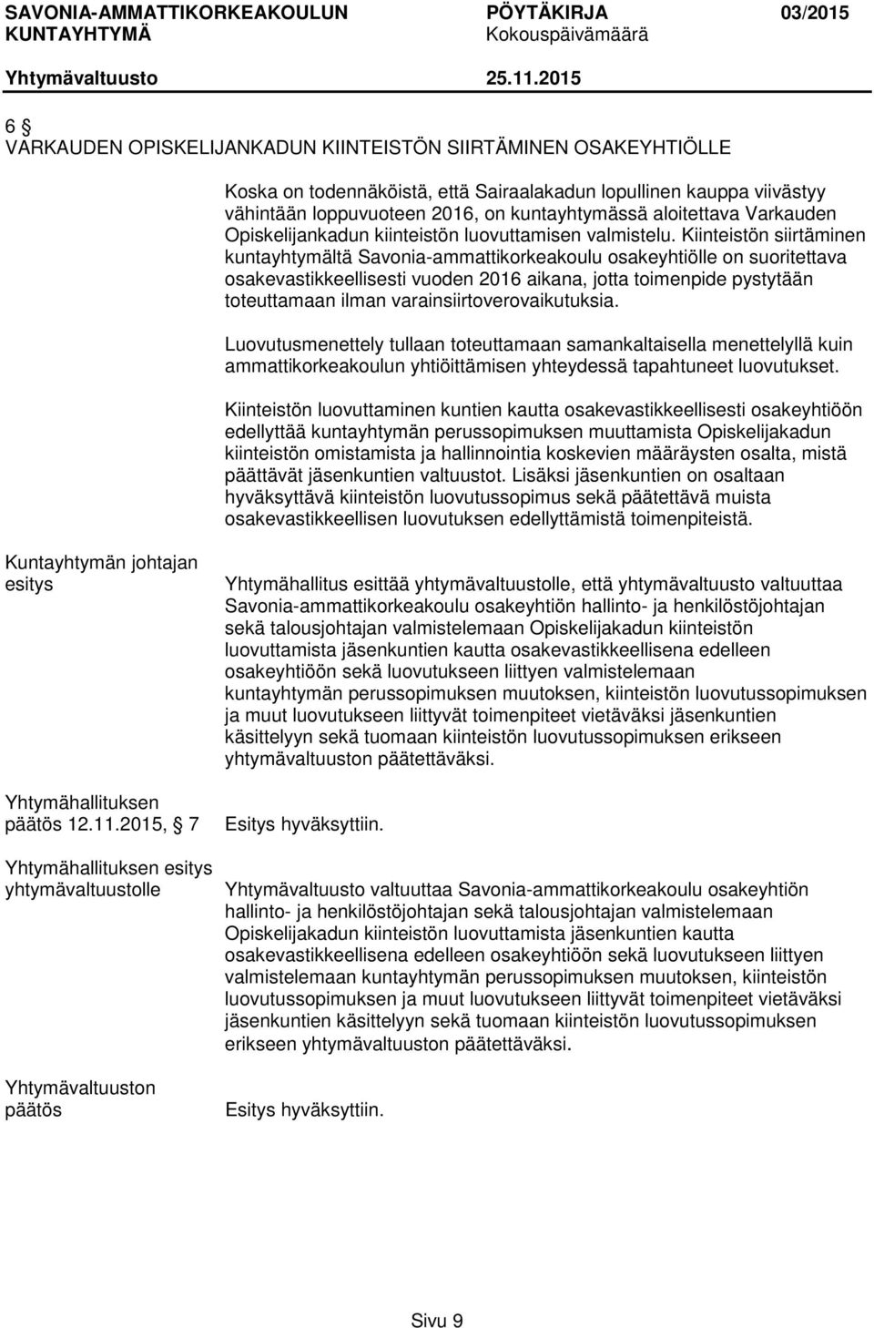 Kiinteistön siirtäminen kuntayhtymältä Savonia-ammattikorkeakoulu osakeyhtiölle on suoritettava osakevastikkeellisesti vuoden 2016 aikana, jotta toimenpide pystytään toteuttamaan ilman