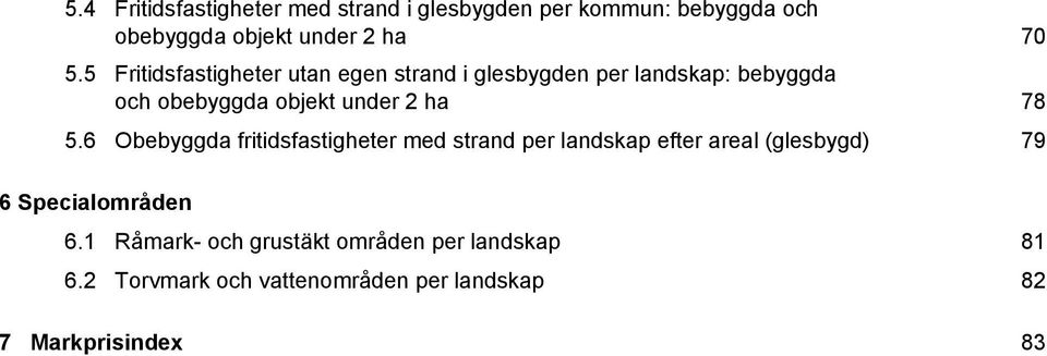 78 5.6 Obebyggda fritidsfastigheter med strand per landskap efter areal (glesbygd) 79 6 Specialområden 6.