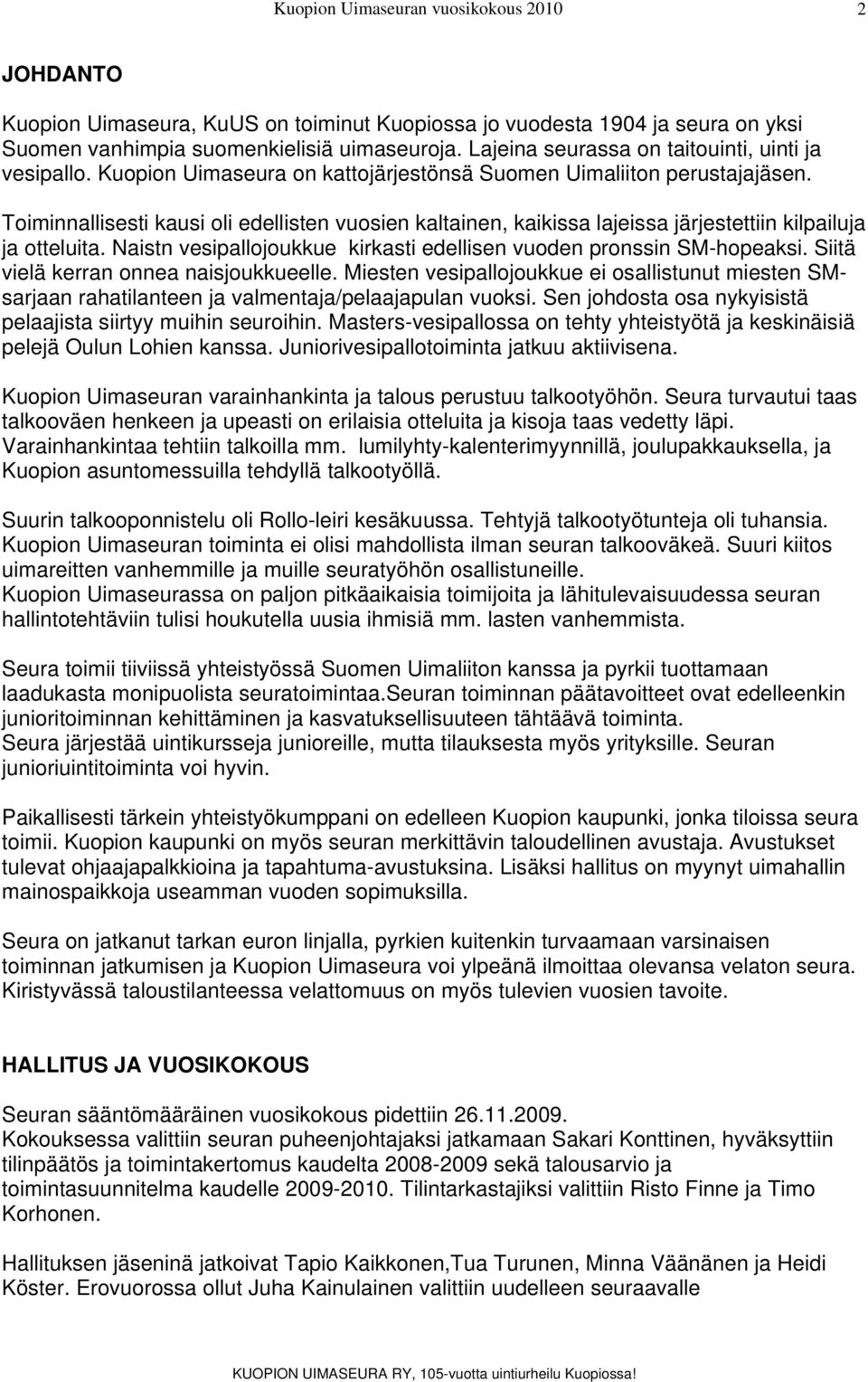 Naistn vesipallojoukkue kirkasti edellisen vuoden pronssin SM-hopeaksi. Siitä vielä kerran onnea naisjoukkueelle.