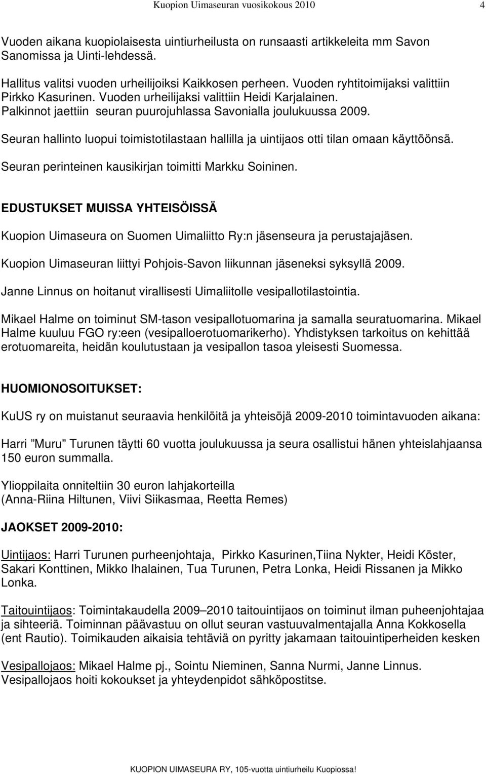 Seuran hallinto luopui toimistotilastaan hallilla ja uintijaos otti tilan omaan käyttöönsä. Seuran perinteinen kausikirjan toimitti Markku Soininen.