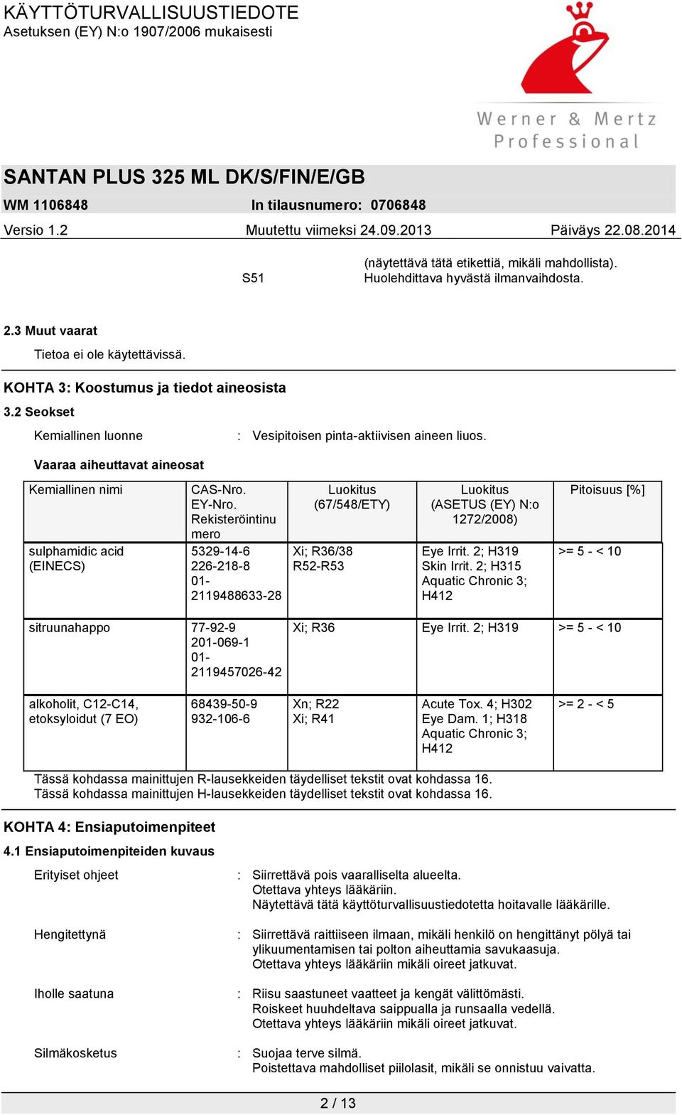 Rekisteröintinu mero 5329-14-6 226-218-8 01-2119488633-28 Luokitus (67/548/ETY) Xi; R36/38 R52-R53 Luokitus (ASETUS (EY) N:o 1272/2008) Eye Irrit. 2; H319 Skin Irrit.