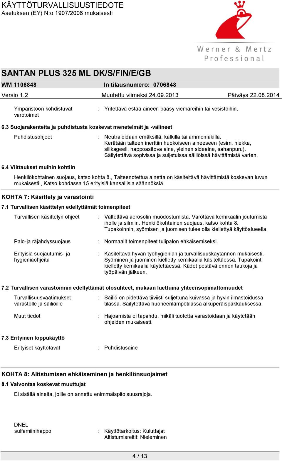 hiekka, silikageeli, happoasitova aine, yleinen sideaine, sahanpuru). Säilytettävä sopivissa ja suljetuissa säiliöissä hävittämistä varten. Henkilökohtainen suojaus, katso kohta 8.