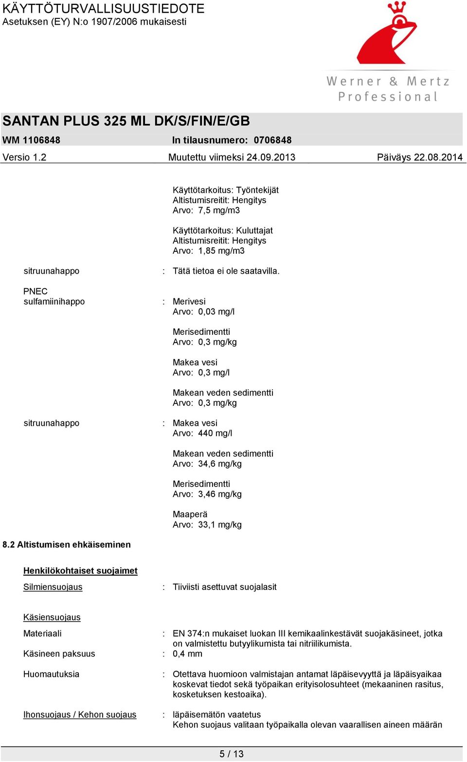 : Merivesi Arvo: 0,03 mg/l Merisedimentti Arvo: 0,3 mg/kg Makea vesi Arvo: 0,3 mg/l Makean veden sedimentti Arvo: 0,3 mg/kg sitruunahappo : Makea vesi Arvo: 440 mg/l Makean veden sedimentti Arvo: