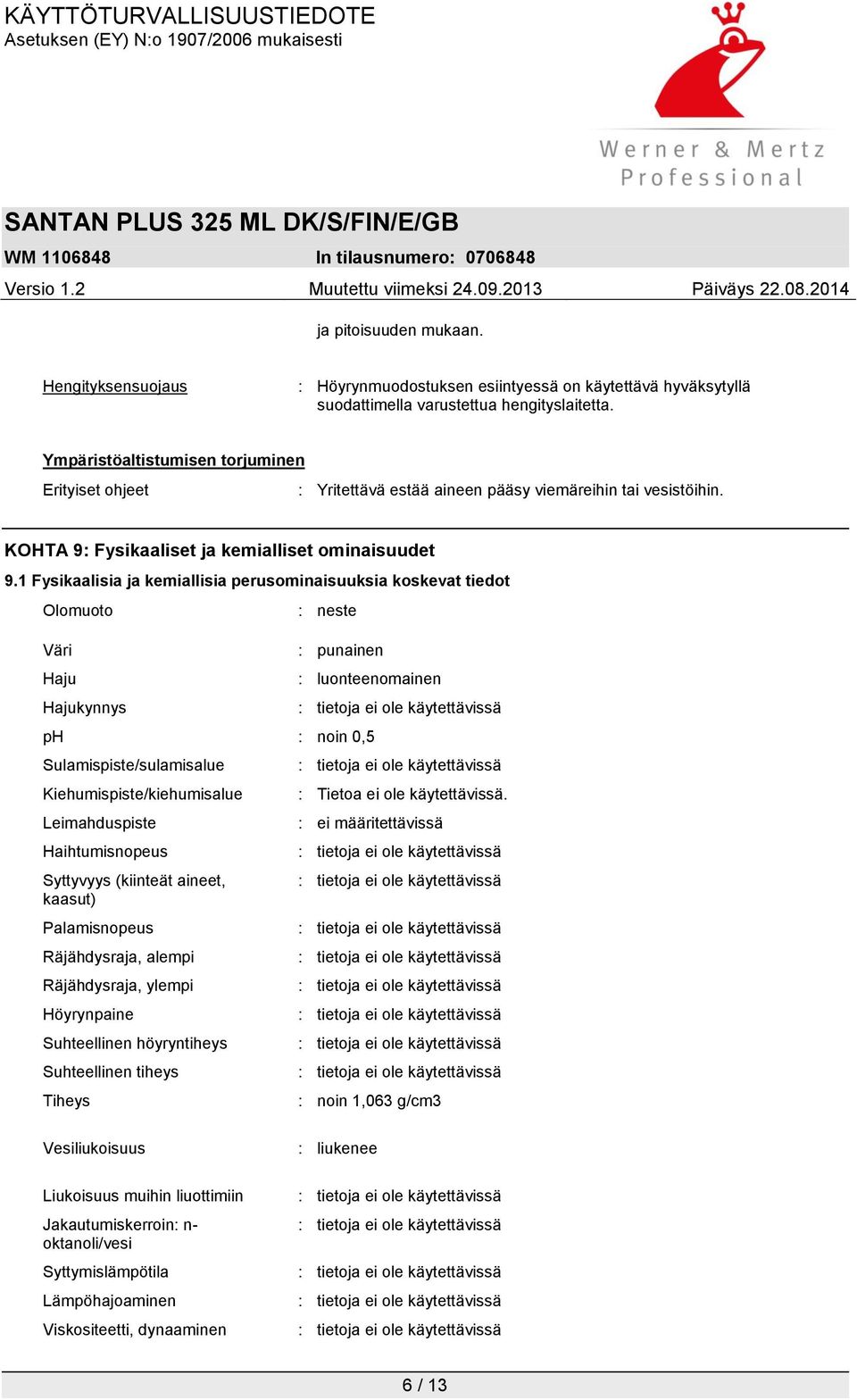 1 Fysikaalisia ja kemiallisia perusominaisuuksia koskevat tiedot Olomuoto Väri Haju Hajukynnys : neste : punainen : luonteenomainen ph : noin 0,5 Sulamispiste/sulamisalue Kiehumispiste/kiehumisalue