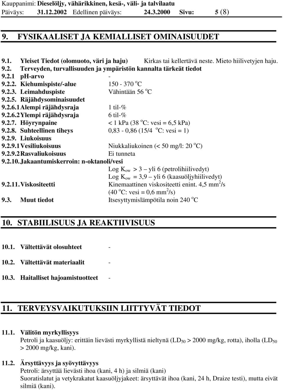 2.6.1 Alempi räjähdysraja 1 til-% 9.2.6.2 Ylempi räjähdysraja 6 til-% 9.2.7. Höyrynpaine < 1 kpa (38 o C: vesi = 6,5 kpa) 9.2.8. Suhteellinen tiheys 0,83-0,86 (15/4 o C: vesi = 1) 9.2.9. Liukoisuus 9.