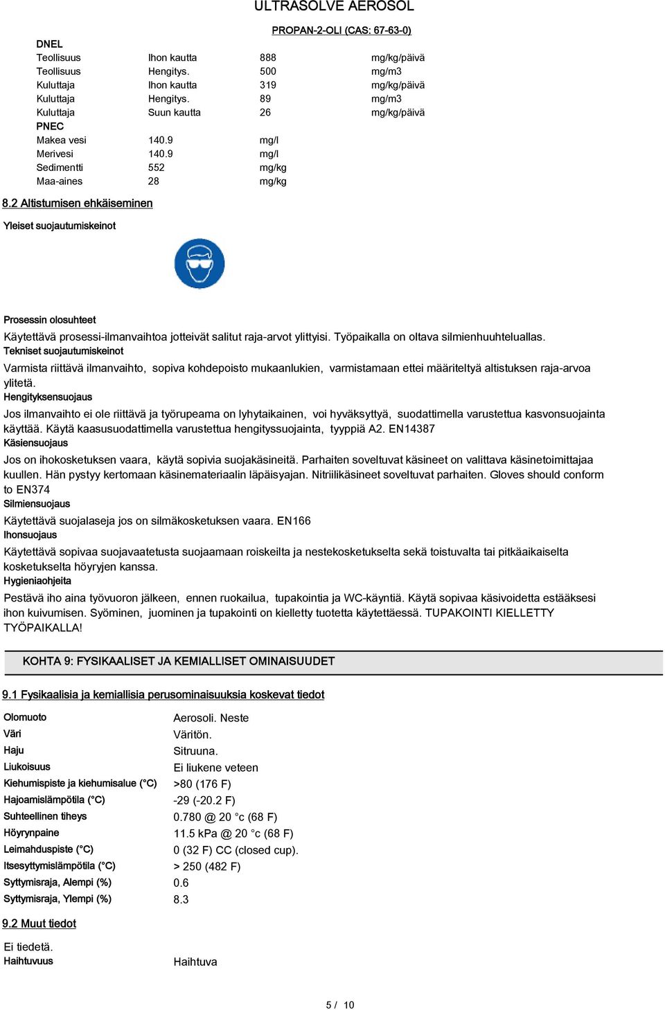 2 Altistumisen ehkäiseminen Yleiset suojautumiskeinot Prosessin olosuhteet Käytettävä prosessi-ilmanvaihtoa jotteivät salitut raja-arvot ylittyisi. Työpaikalla on oltava silmienhuuhteluallas.