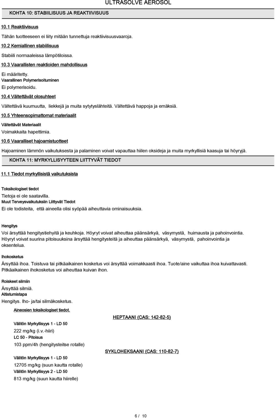 10.6 Vaaralliset hajoamistuotteet Hajoaminen lämmön vaikutuksesta ja palaminen voivat vapauttaa hiilen oksideja ja muita myrkyllisiä kaasuja tai höyryjä. KOHTA 11: MYRKYLLISYYTEEN LIITTYVÄT TIEDOT 11.