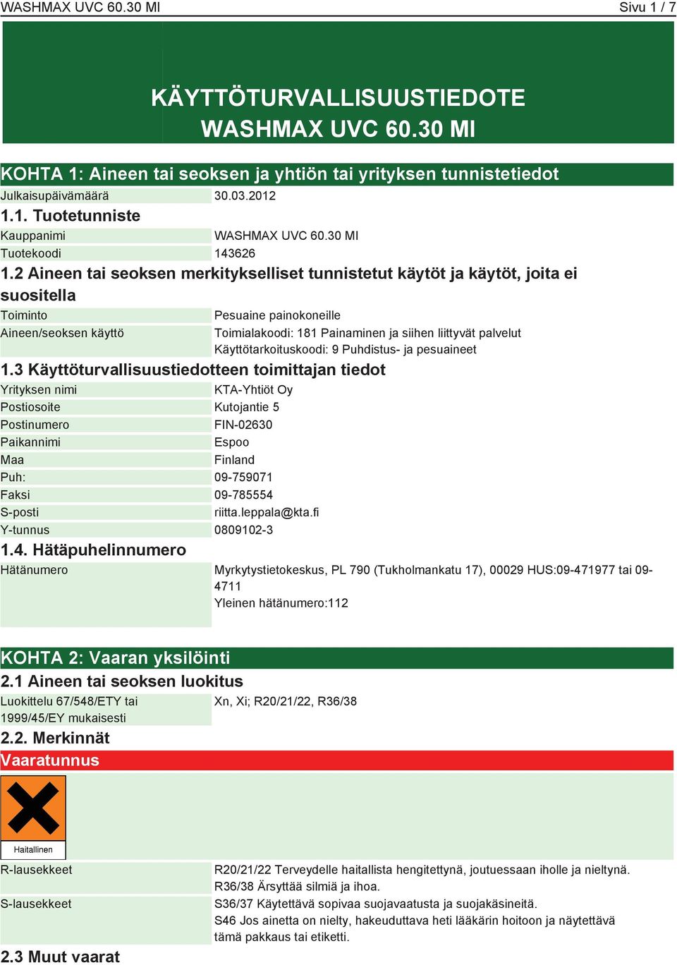 2 Aineen tai seoksen merkitykselliset tunnistetut käytöt ja käytöt, joita ei suositella Toiminto Pesuaine painokoneille Aineen/seoksen käyttö Toimialakoodi: 181 Painaminen ja siihen liittyvät
