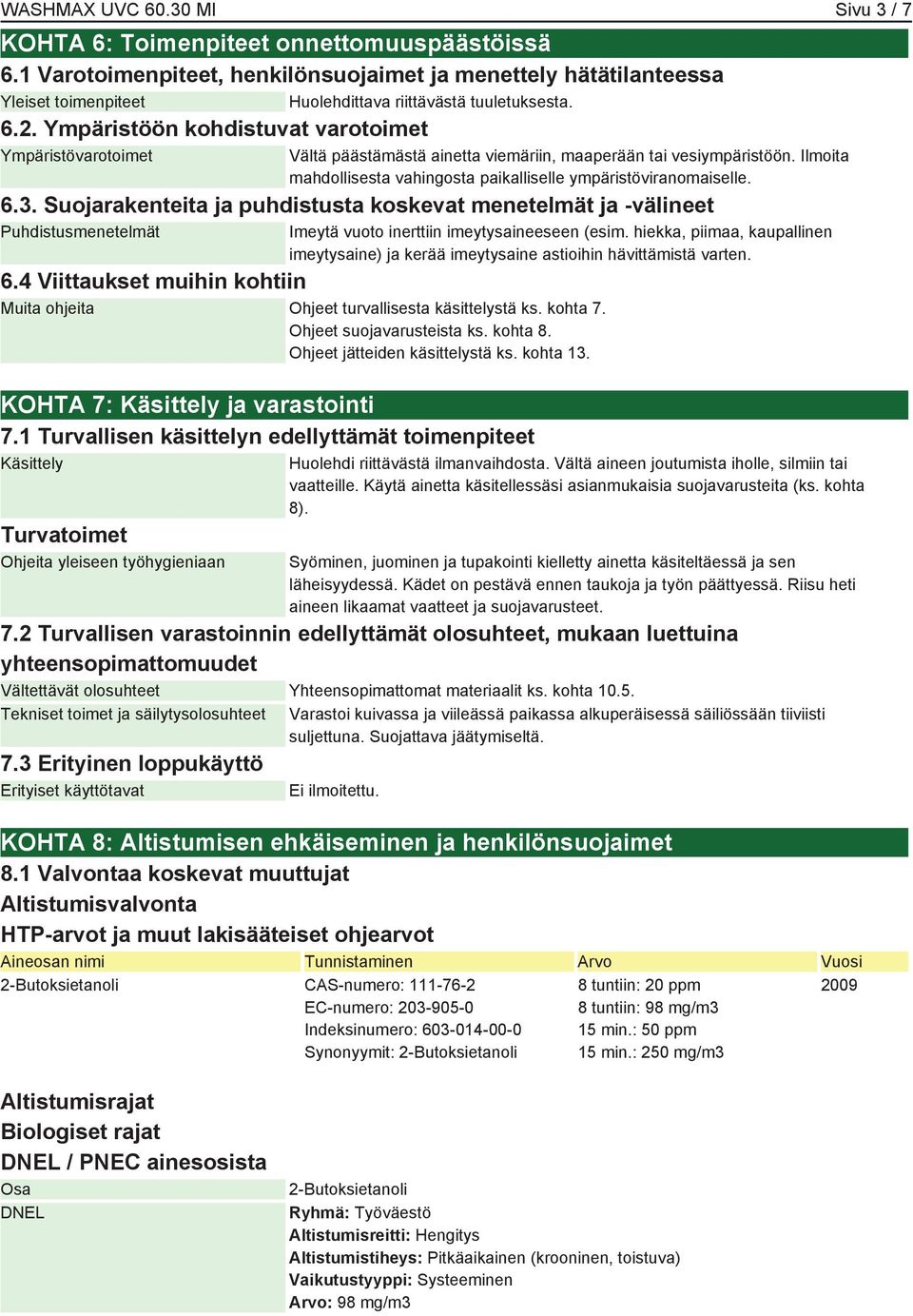 Ympäristöön kohdistuvat varotoimet Ympäristövarotoimet Vältä päästämästä ainetta viemäriin, maaperään tai vesiympäristöön. Ilmoita mahdollisesta vahingosta paikalliselle ympäristöviranomaiselle. 6.3.