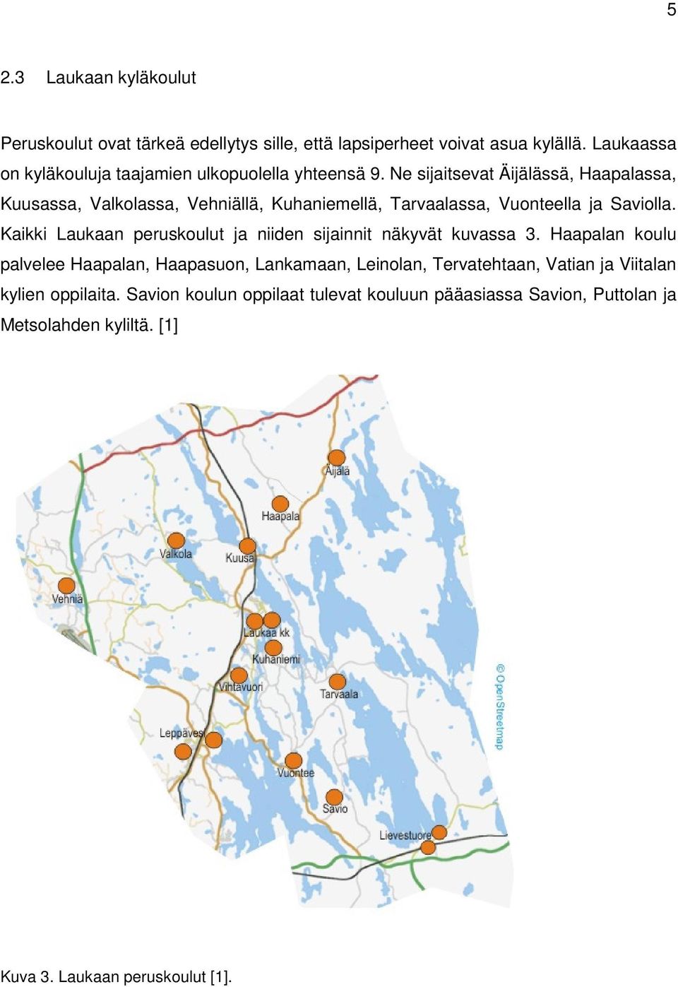 Ne sijaitsevat Äijälässä, Haapalassa, Kuusassa, Valkolassa, Vehniällä, Kuhaniemellä, Tarvaalassa, Vuonteella ja Saviolla.