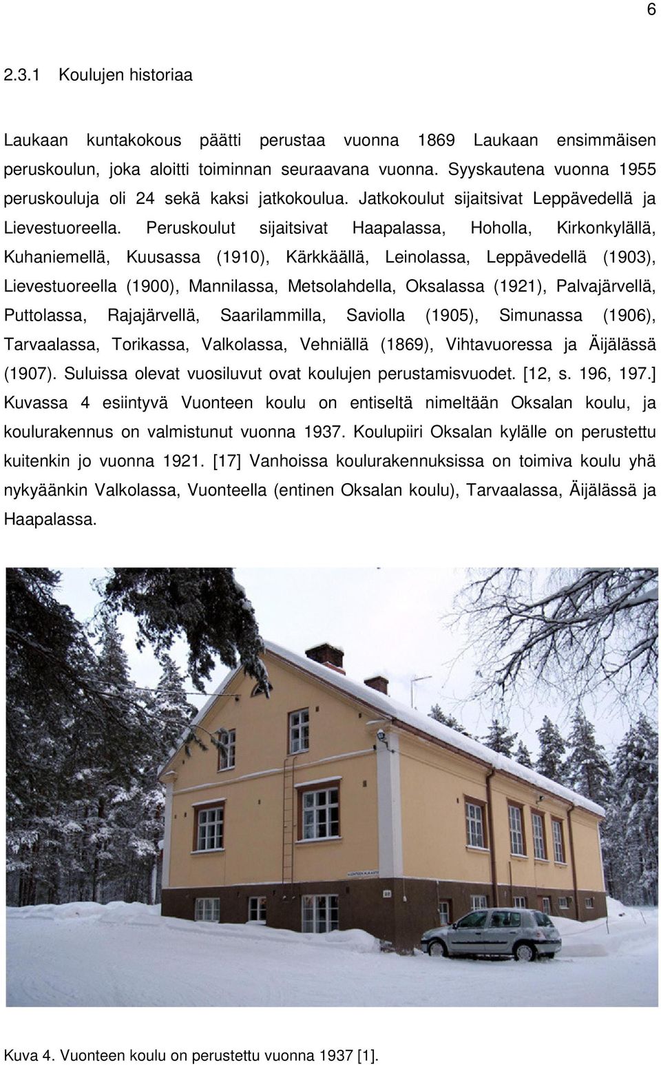 Peruskoulut sijaitsivat Haapalassa, Hoholla, Kirkonkylällä, Kuhaniemellä, Kuusassa (1910), Kärkkäällä, Leinolassa, Leppävedellä (1903), Lievestuoreella (1900), Mannilassa, Metsolahdella, Oksalassa