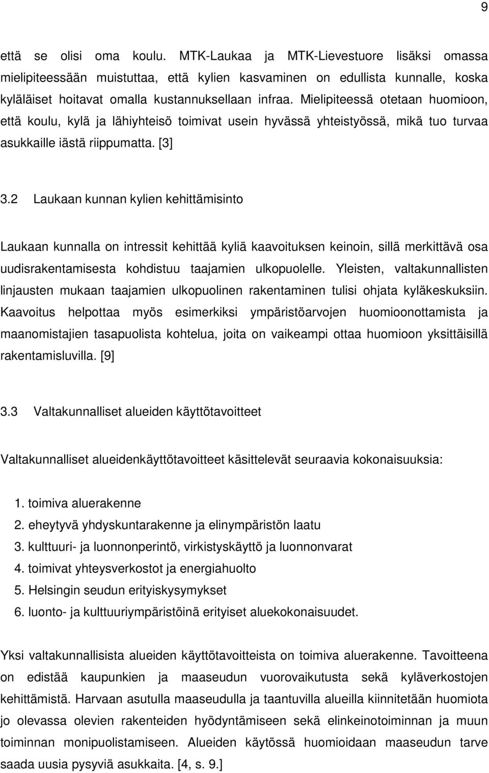 Mielipiteessä otetaan huomioon, että koulu, kylä ja lähiyhteisö toimivat usein hyvässä yhteistyössä, mikä tuo turvaa asukkaille iästä riippumatta. [3] 3.