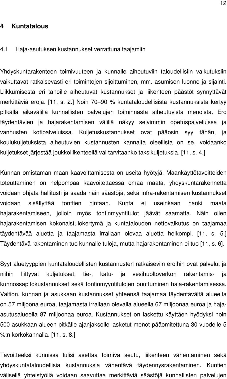 asumisen luonne ja sijainti. Liikkumisesta eri tahoille aiheutuvat kustannukset ja liikenteen päästöt synnyttävät merkittäviä eroja. [11, s. 2.