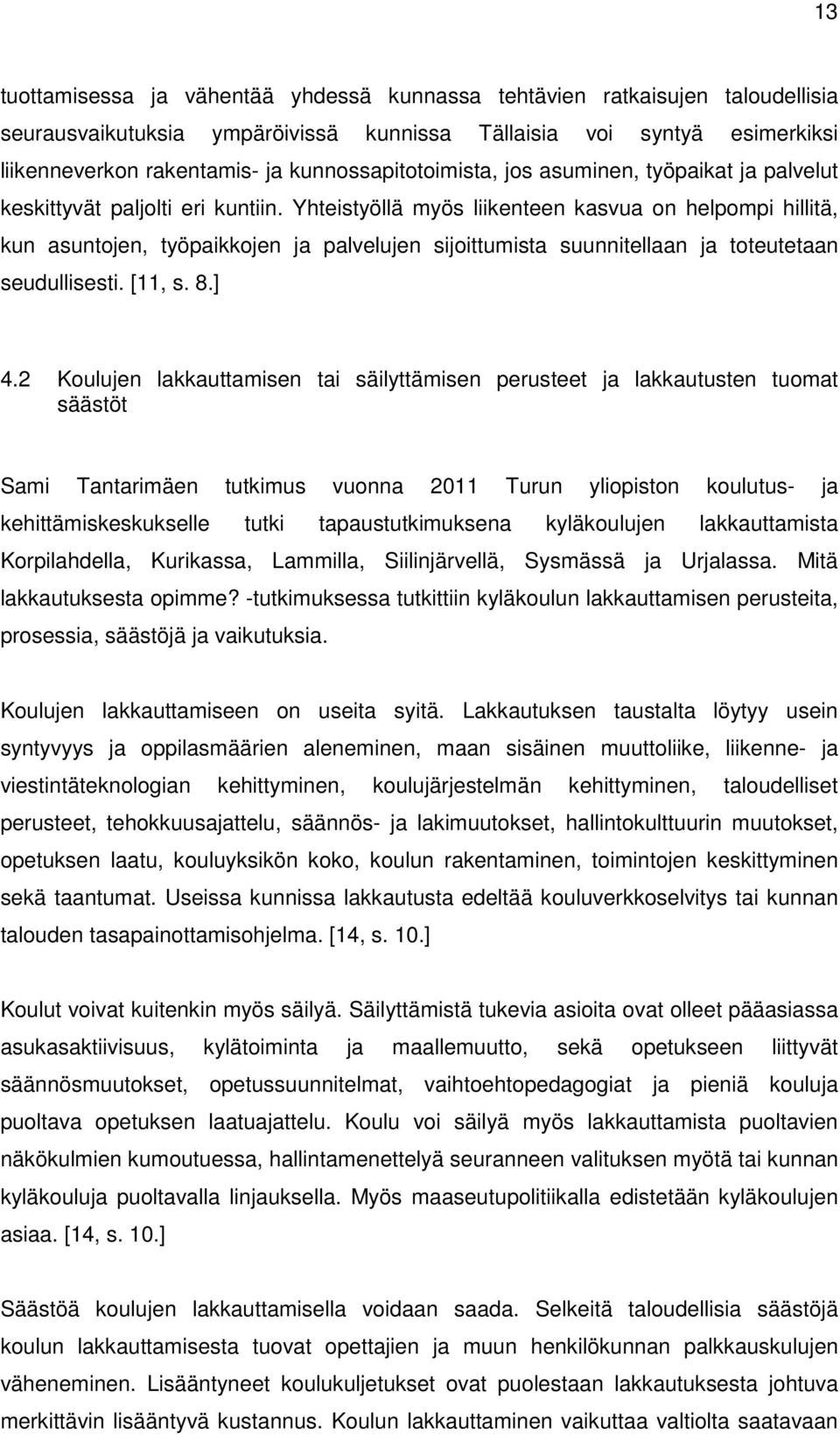 Yhteistyöllä myös liikenteen kasvua on helpompi hillitä, kun asuntojen, työpaikkojen ja palvelujen sijoittumista suunnitellaan ja toteutetaan seudullisesti. [11, s. 8.] 4.