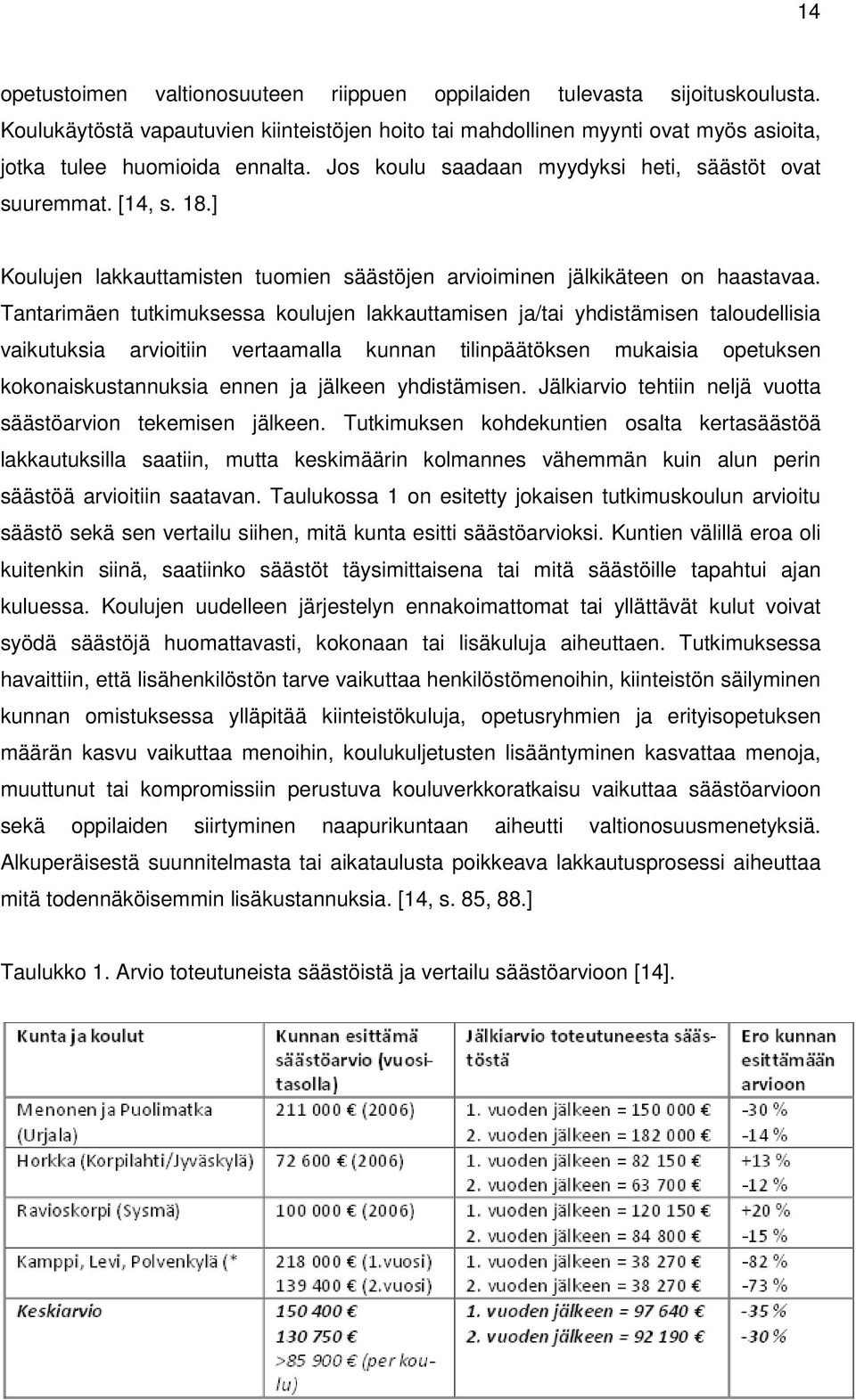 Tantarimäen tutkimuksessa koulujen lakkauttamisen ja/tai yhdistämisen taloudellisia vaikutuksia arvioitiin vertaamalla kunnan tilinpäätöksen mukaisia opetuksen kokonaiskustannuksia ennen ja jälkeen