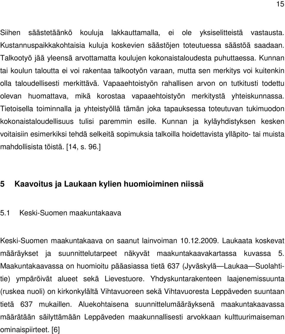 Kunnan tai koulun taloutta ei voi rakentaa talkootyön varaan, mutta sen merkitys voi kuitenkin olla taloudellisesti merkittävä.