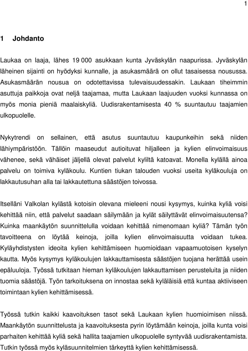 Uudisrakentamisesta 40 % suuntautuu taajamien ulkopuolelle. Nykytrendi on sellainen, että asutus suuntautuu kaupunkeihin sekä niiden lähiympäristöön.