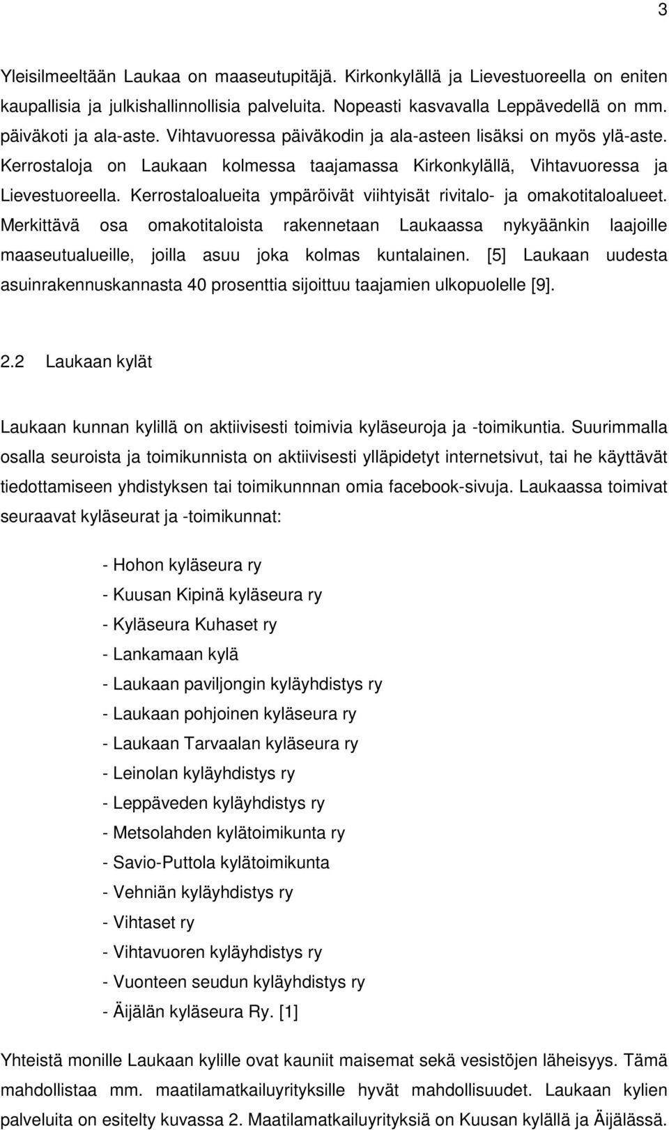 Kerrostaloalueita ympäröivät viihtyisät rivitalo- ja omakotitaloalueet. Merkittävä osa omakotitaloista rakennetaan Laukaassa nykyäänkin laajoille maaseutualueille, joilla asuu joka kolmas kuntalainen.