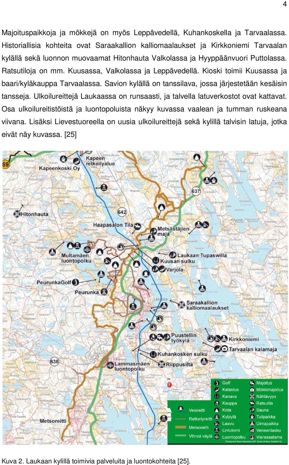 Kuusassa, Valkolassa ja Leppävedellä. Kioski toimii Kuusassa ja baari/kyläkauppa Tarvaalassa. Savion kylällä on tanssilava, jossa järjestetään kesäisin tansseja.