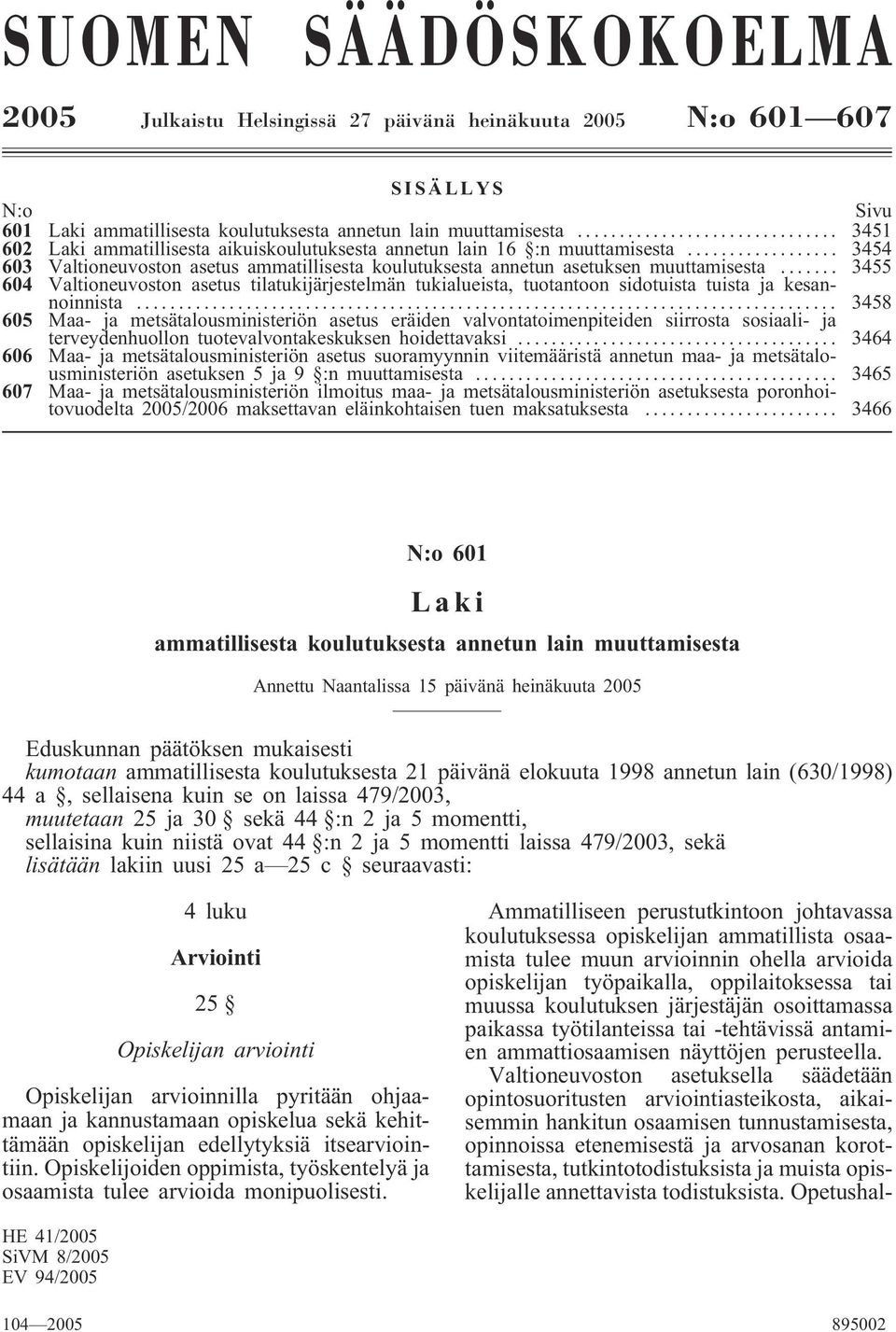 .. 3455 604 Valtioneuvoston asetus tilatukijärjestelmän tukialueista, tuotantoon sidotuista tuista ja kesannoinnista.
