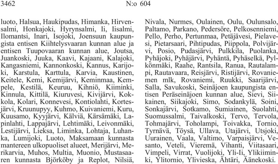 Kempele, Kestilä, Keuruu, Kihniö, Kiiminki, Kinnula, Kittilä, Kiuruvesi, Kivijärvi, Kokkola, Kolari, Konnevesi, Kontiolahti, Kortesjärvi, Kruunupyy, Kuhmo, Kuivaniemi, Kuru, Kuusamo, Kyyjärvi,