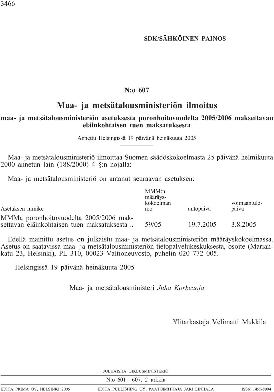 on antanut seuraavan asetuksen: MMM:n määräyskokoelman n:o voimaantulopäivä Asetuksen nimike antopäivä MMMa poronhoitovuodelta 2005/2006 maksettavan eläinkohtaisen tuen maksatuksesta.. 59/05 19.7.