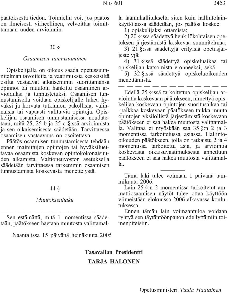 arvioiduksi ja tunnustetuksi. Osaamisen tunnustamisella voidaan opiskelijalle lukea hyväksi ja korvata tutkinnon pakollisia, valinnaisia tai vapaasti valittavia opintoja.