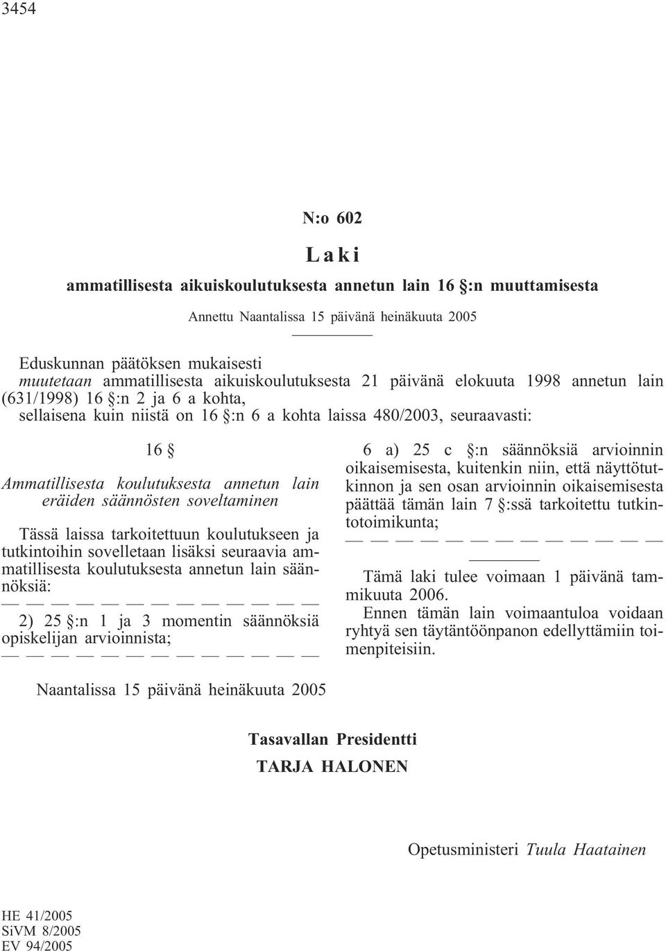 annetun lain eräiden säännösten soveltaminen Tässä laissa tarkoitettuun koulutukseen ja tutkintoihin sovelletaan lisäksi seuraavia ammatillisesta koulutuksesta annetun lain säännöksiä: 2) 25 :n 1 ja