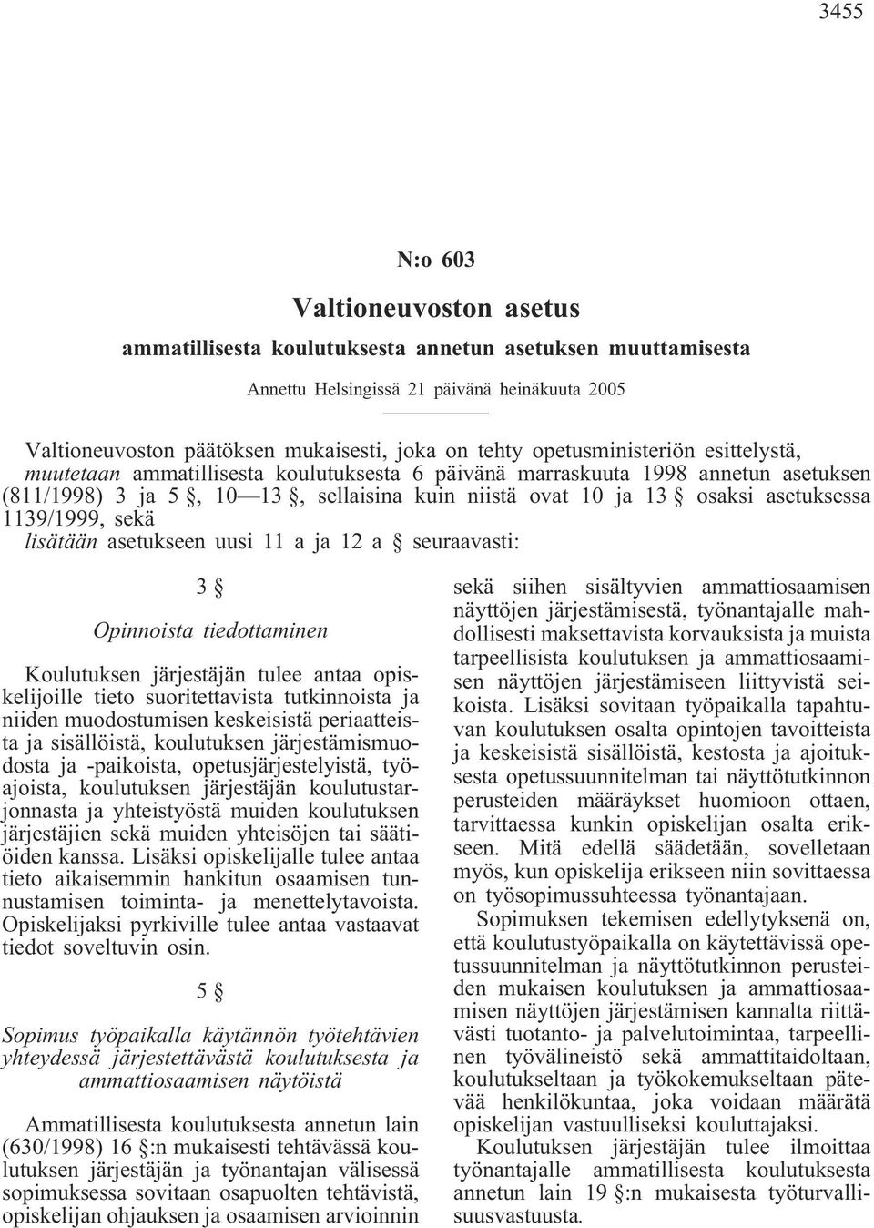 1139/1999, sekä lisätään asetukseen uusi 11 a ja 12 a seuraavasti: 3 Opinnoista tiedottaminen Koulutuksen järjestäjän tulee antaa opiskelijoille tieto suoritettavista tutkinnoista ja niiden