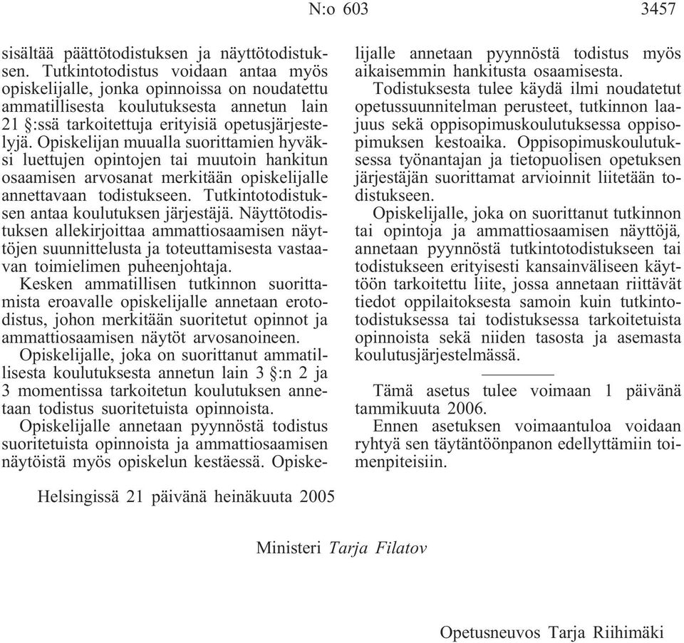 Opiskelijan muualla suorittamien hyväksi luettujen opintojen tai muutoin hankitun osaamisen arvosanat merkitään opiskelijalle annettavaan todistukseen.